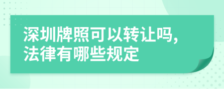 深圳牌照可以转让吗,法律有哪些规定