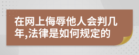 在网上侮辱他人会判几年,法律是如何规定的