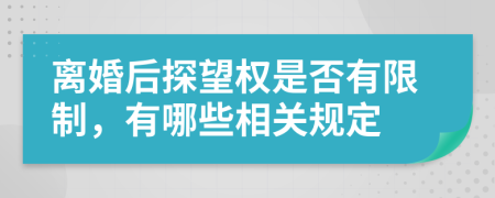 离婚后探望权是否有限制，有哪些相关规定