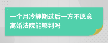 一个月冷静期过后一方不愿意离婚法院能够判吗