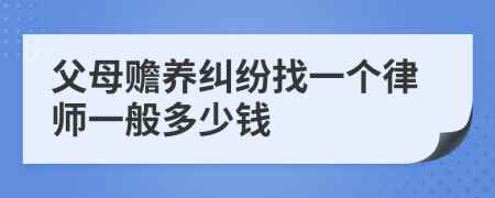 父母赡养纠纷找一个律师一般多少钱