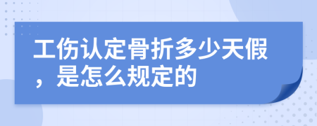 工伤认定骨折多少天假，是怎么规定的