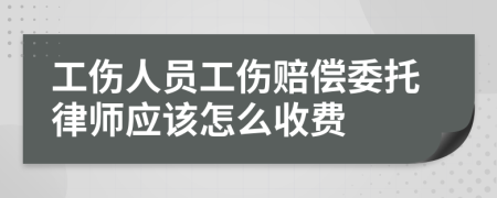 工伤人员工伤赔偿委托律师应该怎么收费