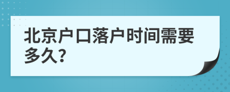 北京户口落户时间需要多久？