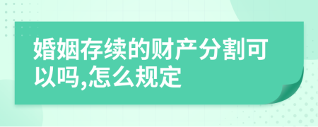 婚姻存续的财产分割可以吗,怎么规定