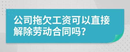 公司拖欠工资可以直接解除劳动合同吗？