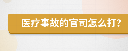 医疗事故的官司怎么打？