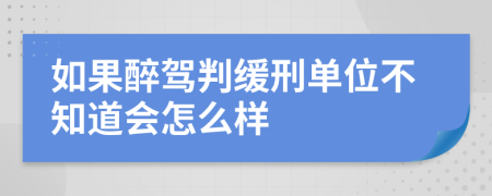 如果醉驾判缓刑单位不知道会怎么样