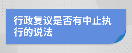 行政复议是否有中止执行的说法