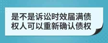 是不是诉讼时效届满债权人可以重新确认债权
