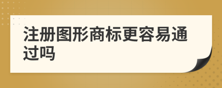 注册图形商标更容易通过吗