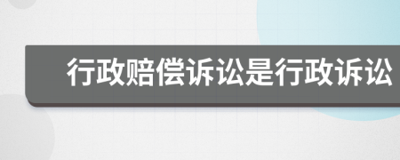 行政赔偿诉讼是行政诉讼