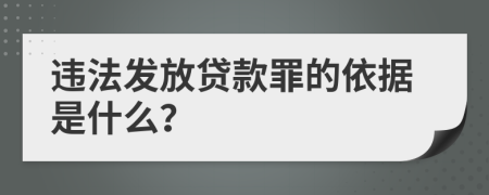 违法发放贷款罪的依据是什么？