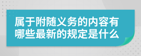 属于附随义务的内容有哪些最新的规定是什么