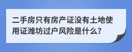 二手房只有房产证没有土地使用证潍坊过户风险是什么？