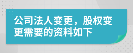 公司法人变更，股权变更需要的资料如下