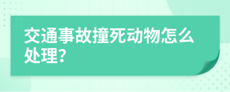 交通事故撞死动物怎么处理？