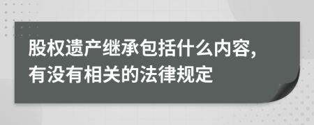 股权遗产继承包括什么内容,有没有相关的法律规定