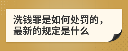 洗钱罪是如何处罚的，最新的规定是什么