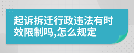 起诉拆迁行政违法有时效限制吗,怎么规定