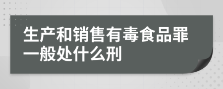 生产和销售有毒食品罪一般处什么刑