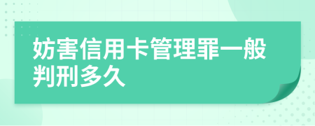 妨害信用卡管理罪一般判刑多久