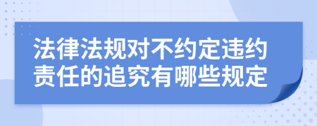 法律法规对不约定违约责任的追究有哪些规定