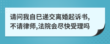 请问我自巳递交离婚起诉书,不请律师,法院会尽快受理吗