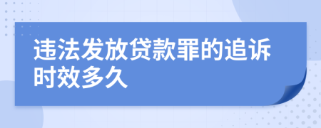 违法发放贷款罪的追诉时效多久