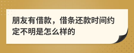 朋友有借款，借条还款时间约定不明是怎么样的