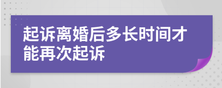 起诉离婚后多长时间才能再次起诉