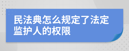 民法典怎么规定了法定监护人的权限