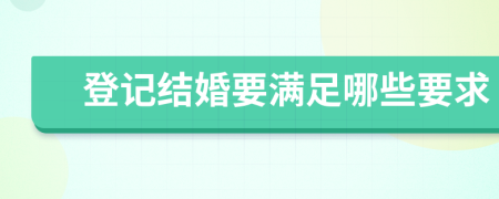 登记结婚要满足哪些要求