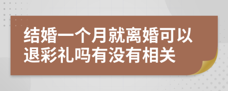 结婚一个月就离婚可以退彩礼吗有没有相关