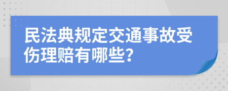 民法典规定交通事故受伤理赔有哪些？