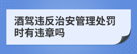 酒驾违反治安管理处罚时有违章吗