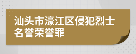 汕头市濠江区侵犯烈士名誉荣誉罪