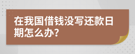 在我国借钱没写还款日期怎么办？