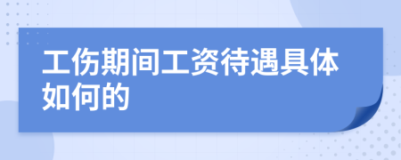 工伤期间工资待遇具体如何的