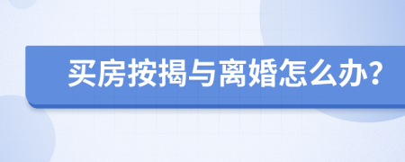 买房按揭与离婚怎么办？