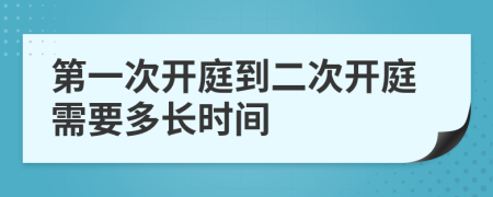 第一次开庭到二次开庭需要多长时间