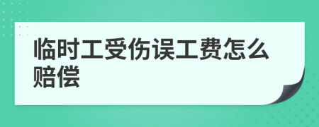 临时工受伤误工费怎么赔偿