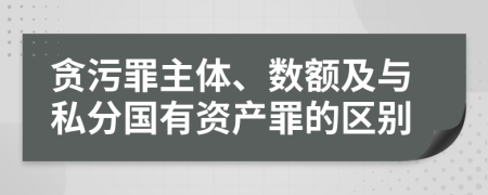 贪污罪主体、数额及与私分国有资产罪的区别