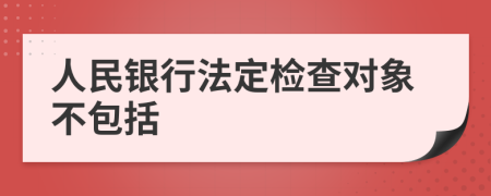 人民银行法定检查对象不包括