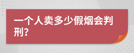 一个人卖多少假烟会判刑？