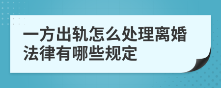 一方出轨怎么处理离婚法律有哪些规定