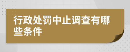 行政处罚中止调查有哪些条件