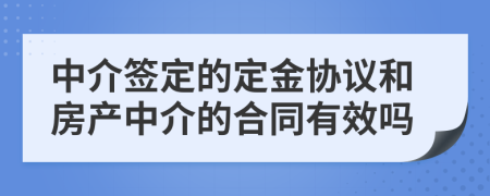 中介签定的定金协议和房产中介的合同有效吗