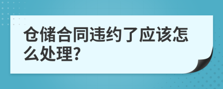 仓储合同违约了应该怎么处理?