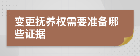 变更抚养权需要准备哪些证据